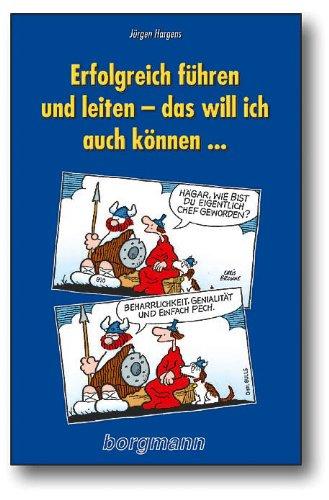 Erfolgreich führen und leiten - das will ich auch können...: Ein systematisches un(d)systematisches Brevier