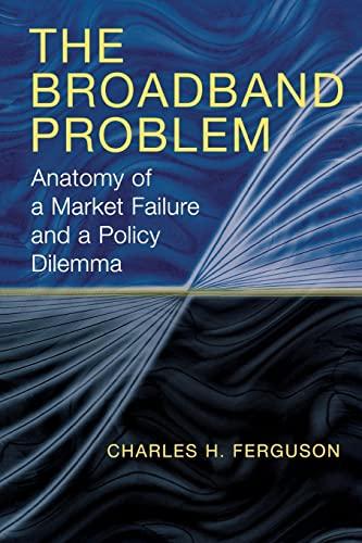 The Broadband Problem: Anatomy of a Market Failure and a Policy Dilemma