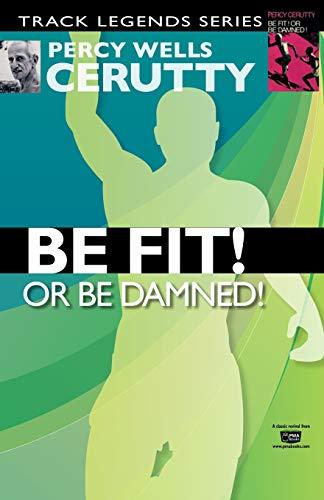 Be Fit or Be Damned! (Percy Cerutty Classic Revivals, Band 2)