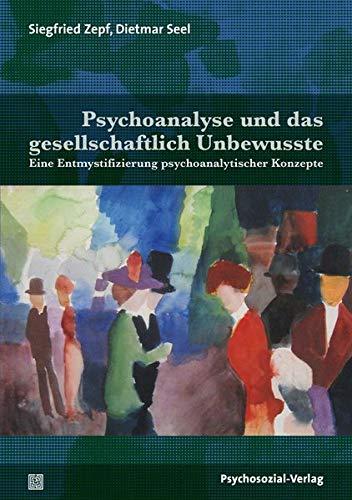 Psychoanalyse und das gesellschaftlich Unbewusste: Eine Entmystifizierung psychoanalytischer Konzepte (Bibliothek der Psychoanalyse)