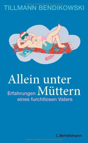 Allein unter Müttern: Erfahrungen eines furchtlosen Vaters