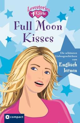 Full moon kisses: Lovestories 4 Girls. Die schönsten Lovestories zum Englisch lernen: Die schönsten Love-Storys zum Englisch lernen