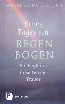 Eines Tages ein Regenbogen - Ein Begleiter in Zeiten der Trauer