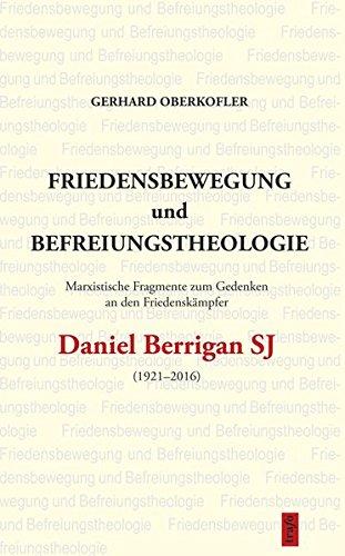 Friedensbewegung und Befreiungstheologie: Marxistische Fragmente zum Gedenken an den Friedenskämpfer Daniel Berrigan SJ (1921-2016) ... fortgesetzt im trafo Wissenschaftsverlag)