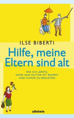 Hilfe, meine Eltern sind alt: Wie ich lernte, Vater und Mutter mit Respekt und Humor zu begleiten