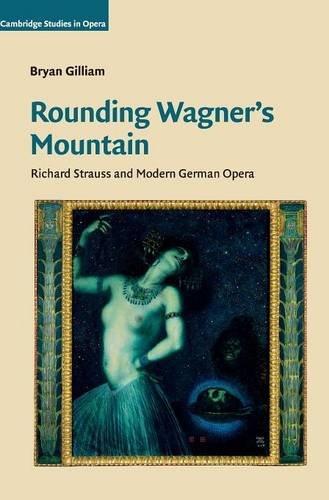 Rounding Wagner's Mountain: Richard Strauss and Modern German Opera (Cambridge Studies in Opera)