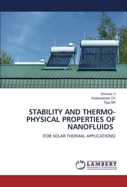 STABILITY AND THERMO-PHYSICAL PROPERTIES OF NANOFLUIDS: (FOR SOLAR THERMAL APPLICATIONS)