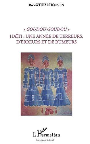 Goudou goudou : Haïti, une année de terreurs, d'erreurs et de rumeurs