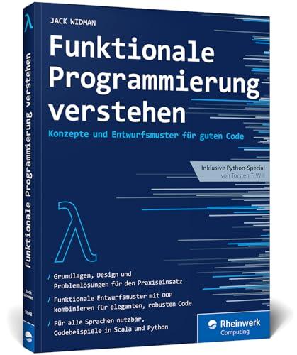 Funktionale Programmierung verstehen: Konzepte und Entwurfsmuster für guten, wartbaren und eleganten Code