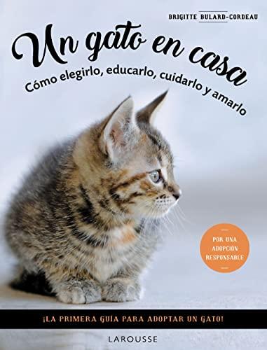 Un gato en casa: Cómo elegirlo, educarlo, cuidarlo y amarlo (LAROUSSE - Libros Ilustrados/ Prácticos - Ocio y naturaleza)