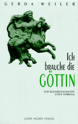 Ich brauche die Göttin: Zur Kulturgeschichte eines Symbols