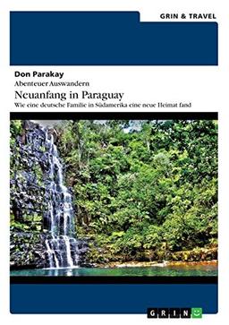 Abenteuer Auswandern: Neuanfang in Paraguay: Wie eine deutsche Familie in Südamerika eine neue Heimat fand