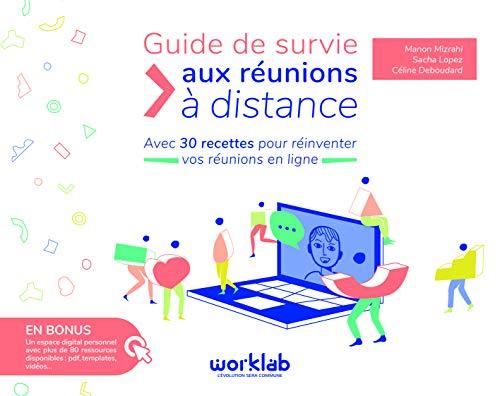 Guide de survie aux réunions à distance : avec 30 recettes pour réinventer vos réunions en ligne