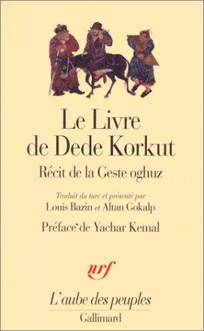 Le livre de Dede Korkut dans la langue de la gent oghuz : récit de la Geste oghuz, de Kazan Bey et autres