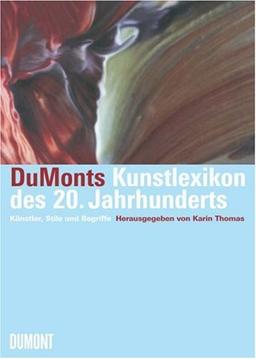 Dumonts Kunstlexikon des 20. Jahrhunderts: Künstler, Stile und Begriffe