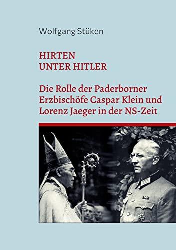 Hirten unter Hitler: Die Rolle der Paderborner Erzbischöfe Caspar Klein und Lorenz Jaeger in der NS-Zeit (Kirche & Weltkrieg)