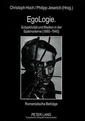 EgoLogie. Subjektivität und Medien in der Spätmoderne (1880-1940): Romanistische Beiträge