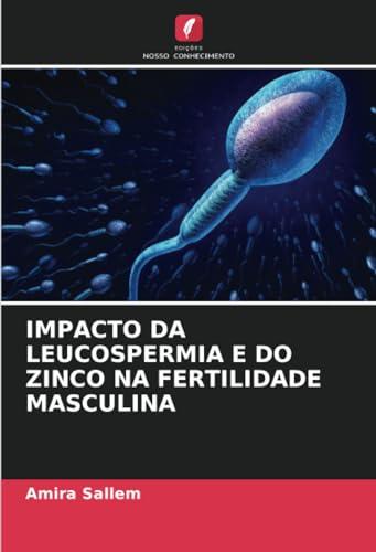 IMPACTO DA LEUCOSPERMIA E DO ZINCO NA FERTILIDADE MASCULINA