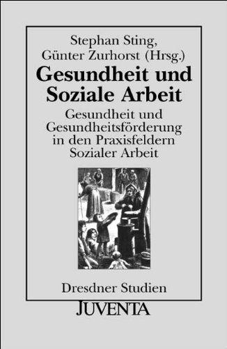 Gesundheit und Soziale Arbeit: Gesundheit und Gesundheitsförderung in den Praxisfeldern Sozialer Arbeit (Dresdner Studien zur Erziehungswissenschaft und Sozialforschung)