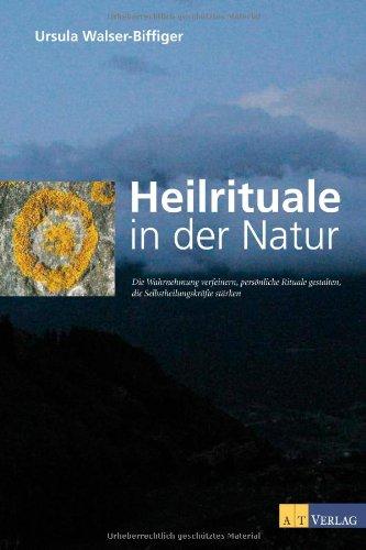 Heilrituale in der Natur: Die Wahrnehmung verfeinern, persönliche Rituale gestalten, die Selbstheilungskräfte stärken