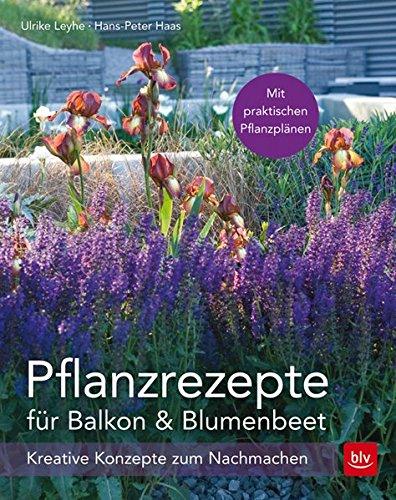 Pflanzrezepte für Balkon & Blumenbeet: Kreative Konzepte zum Nachmachen