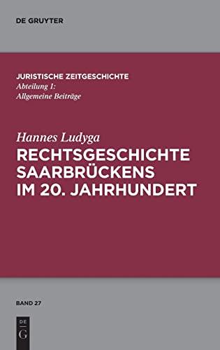 Rechtsgeschichte Saarbrückens im 20. Jahrhundert (Juristische Zeitgeschichte / Abteilung 1, 27)