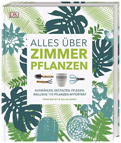 Alles über Zimmerpflanzen: Auswählen, gestalten, pflegen: Inklusive 175 Pflanzen im Porträt