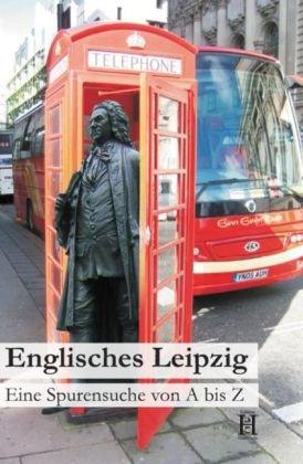 Englisches Leipzig: Eine Spurensuche von A bis Z