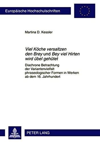 «Viel Köche versaltzen den Brey» und «Bey viel Hirten wird übel gehütet»: Diachrone Betrachtung der Variantenvielfalt phraseologischer Formen in ... (Europäische Hochschulschriften - Reihe XXI)