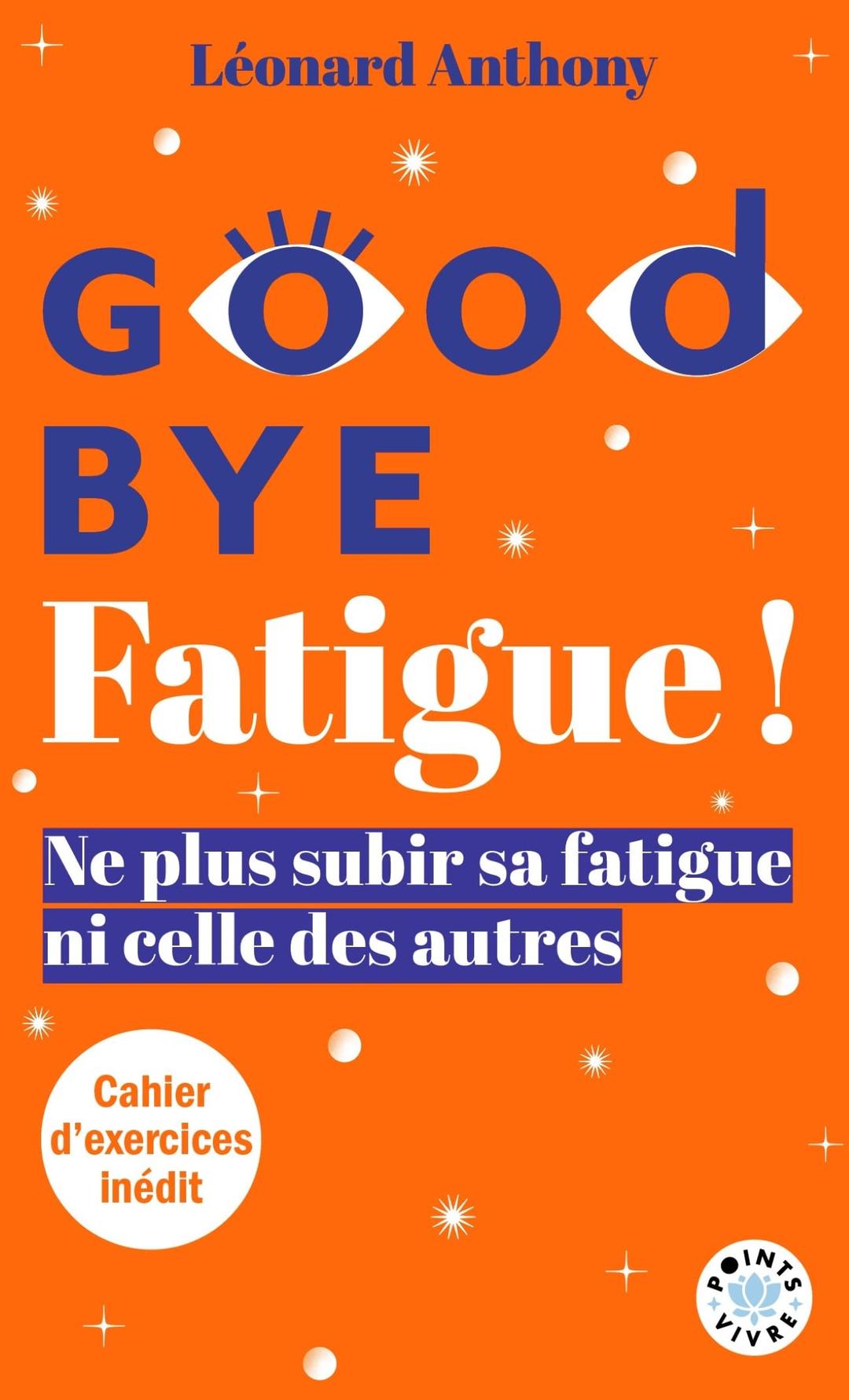 Good bye fatigue ! : l'art de ne plus subir sa fatigue ni celle des autres