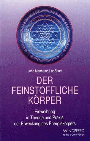 Der feinstoffliche Körper. Einweihung in Theorie und Praxis der Erweckung des Energiekörpers.