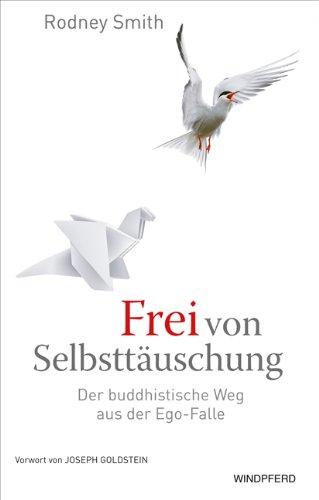 Frei von Selbsttäuschung - Der buddhistische Weg aus der Ego-Falle: Buddhas befreiende Lehre von Nicht-Ich