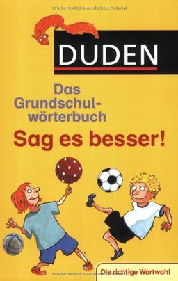 Duden - Das Grundschulwörterbuch - Sag es besser!: Die richtige Wortwahl. Für Schüler ab der 2. Klasse