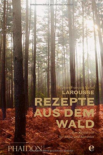 Larousse - Rezepte aus dem Wald: Das Kochbuch für Jäger und Sammler