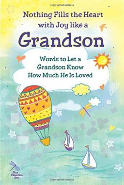 Nothing Fills the Heart with Joy Like a Grandson: Words to Let a Grandson Know How Much He Is Loved