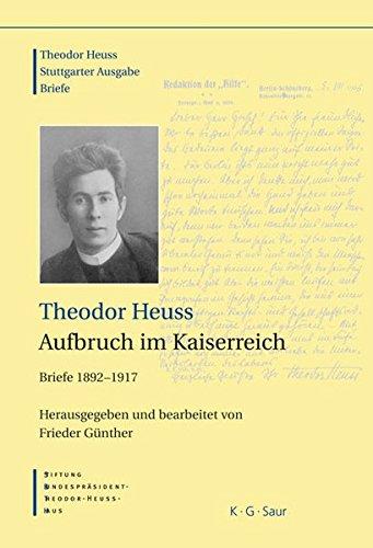 Theodor Heuss: Theodor Heuss. Briefe: Theodor Heuss, Aufbruch im Kaiserreich (Theodor Heuss: Stuttgarter Ausgabe)