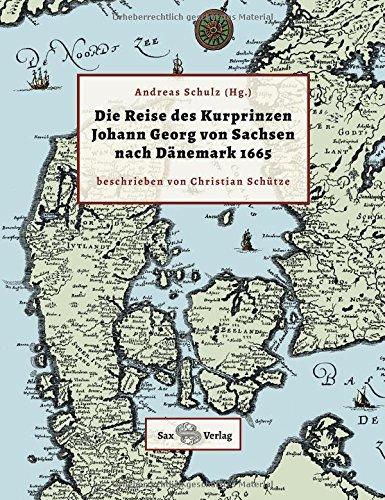 Die Reise des Kurprinzen Johann Georg von Sachsen nach Dänemark: 1665