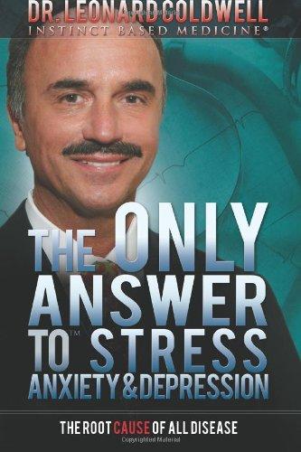 The Only Answer to Stress, Anxiety and Depression: The Root Cause of all Disease