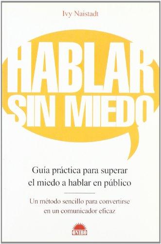 Hablar sin miedo : guía práctica para superar el miedo a hablar en público : un método sencillo para convertirse en un comunicador eficaz (Libros Ilustrados)