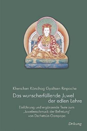 Das wunscherfüllende Juwel der edlen Lehre: Einführung und ergänzende Texte zum " Juwelenschmuck der Befreiung" von Jetsün Gampopa: Einführung und ... der Befreiung' von Dschetsün Gampopa