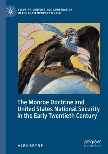 The Monroe Doctrine and United States National Security in the Early Twentieth Century (Security, Conflict and Cooperation in the Contemporary World)