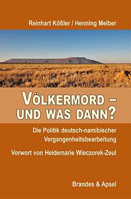 Völkermord - und was dann?: Die Politik deutsch-namibischer Vergangenheitsbearbeitung