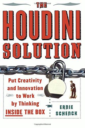 The Houdini Solution: Put Creativity and Innovation to work by thinking inside the box: Why Thinking Inside the Box Is the Key to Creativity