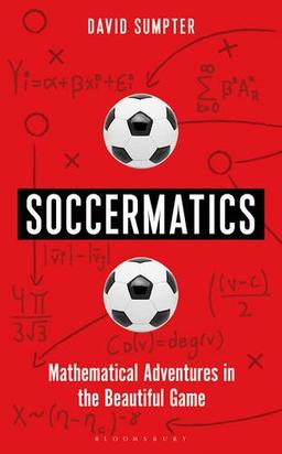 Soccermatics: Mathematical Adventures in the Beautiful Game (Bloomsbury Sigma)