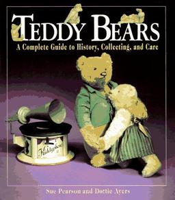 Teddy Bears: A Complete Guide to History, Collecting, and Care: A Guide to Their History, Collecting, and Care