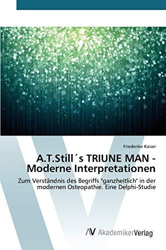 A.T.Still´s TRIUNE MAN - Moderne Interpretationen: Zum Verständnis des Begriffs "ganzheitlich" in der modernen Osteopathie. Eine Delphi-Studie