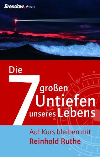 Die sieben großen Untiefen unseres Lebens: Angenommensein, Angst, Depression, Leid, Schuld, Sinn, Sterben und Tod