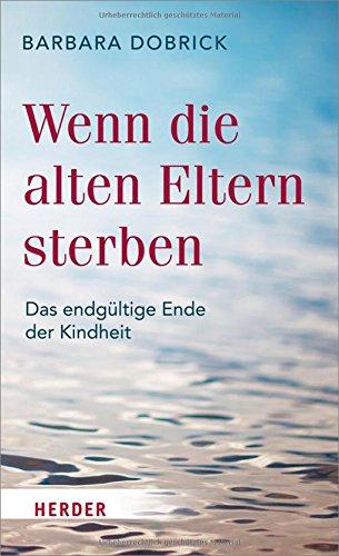 Wenn die alten Eltern sterben: Das endgültige Ende der Kindheit