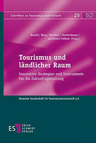 Tourismus und ländlicher Raum: Innovative Strategien und Instrumente für die Zukunftsgestaltung (Schriften zu Tourismus und Freizeit, Band 25)