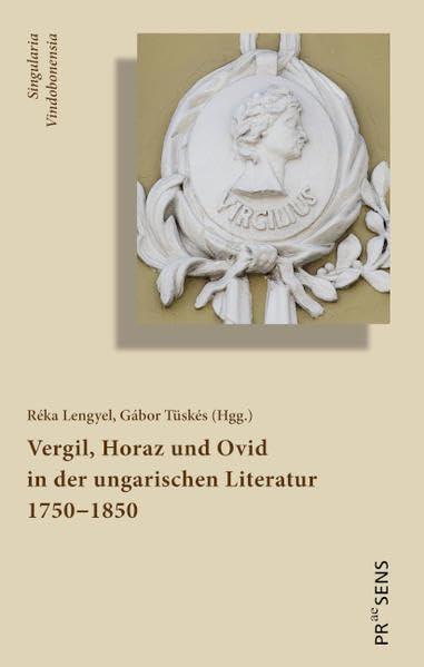 Vergil, Horaz und Ovid in der ungarischen Literatur 1750‒1850 (Singularia Vindobonensia)